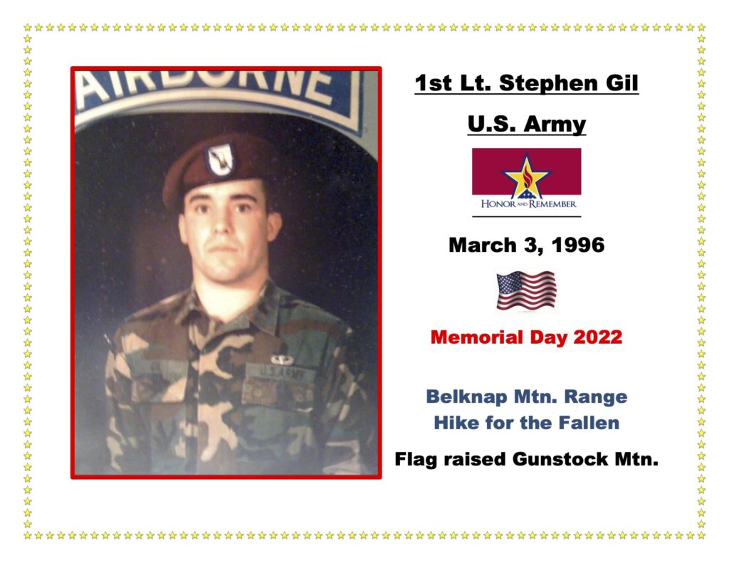 1st Lt. Stephen Gil was a loved son, brother, and service member, who passed away on March, 3, 1996 in Panama due to a parachuting incident. Stephen was on his first tour in Panama after graduating from the University of Miami as a member of the Army ROTC program. A quote Mr. and Mrs. Gil (Stephens Parents) wanted me to share, “When you part from your friends, you grieve not; For that which you love most in him may be clearer in his absence, as the mountain to the climber is clearer from the plain.” - Khalil Gibran. Some of Mr. and Mrs. Gil’s proudest moments as parents were: when they visited their son, his commanding officers had told them that Stephen had been exemplary as a soldier, when Mrs. Gil pinned Stephen with his wings at his airborne graduation, along with how well respected Stephen was by his soldiers and peers at such a young age.