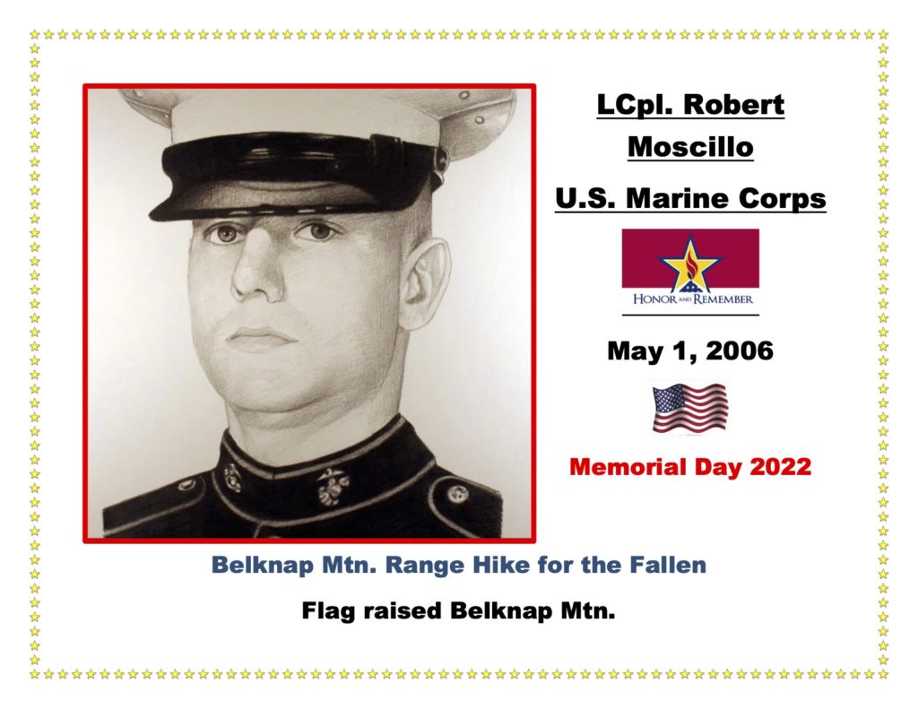 Cpl. Robert Moscillo was a loved son, brother, and service member who passed away May 1, 2006, serving during Operation Iraqi Freedom. In the words of his sister, Sandra, “He was a touchstone. A selfless person without criticisms, judgment, and who loved unconditionally. May he never be forgotten.” When I asked Sandra about the best life lessons she had learned from Robert, she responded, “live every day like it is your last, be there for those in need, and [to] not be materialistic.” Robert was a sports fanatic, who was also considering a career in the Church after his service.